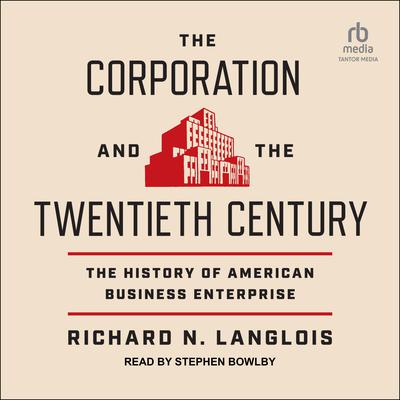 The Corporation and the Twentieth Century by Richard N. Langlois audiobook