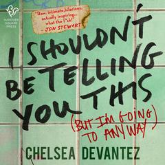 I Shouldn't Be Telling You This by Chelsea Devantez audiobook