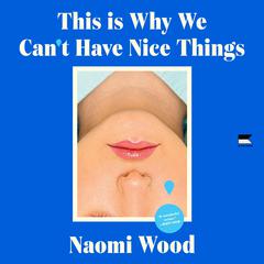 This Is Why We Can’t Have Nice Things by Naomi Wood audiobook