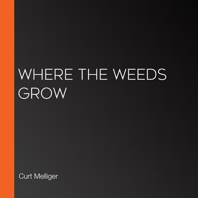 Where the Weeds Grow by Curt Melliger audiobook