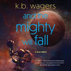 And the Mighty Will Fall by K. B. Wagers audiobook