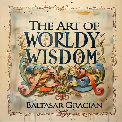 The Art of Worldly Wisdom by Baltasar Gracian audiobook