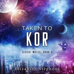 Taken to Kor by Elizabeth Stephens audiobook
