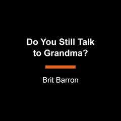 Do You Still Talk to Grandma? by Brit Barron audiobook