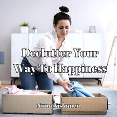 Declutter Your Way To Happiness by Niina Niskanen audiobook