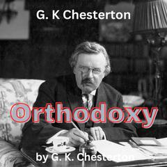 G. K. Chesterton: ORTHODOXY by G. K. Chesterton audiobook