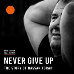 Never Give Up - The Story of Hassan Torabi by David Arnholm audiobook