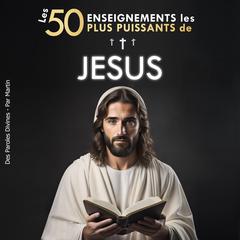 Les 50 Enseignements les Plus Puissants de Jésus | Pour Changer de Vie | Ses 50 Meilleures Citations Expliquées Simplement by Des Paroles Divines audiobook