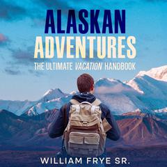 Alaskan Adventures by William Frye SR. audiobook