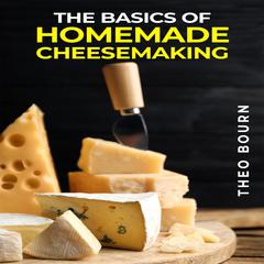 THE BASICS OF HOMEMADE CHEESEMAKING by Theo Bourn audiobook