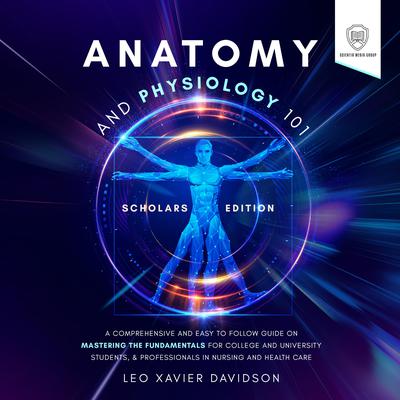 Anatomy and Physiology 101: Scholars Edition by Scientia Media Group audiobook