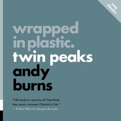 Wrapped in Plastic: Twin Peaks by Andy Burns audiobook