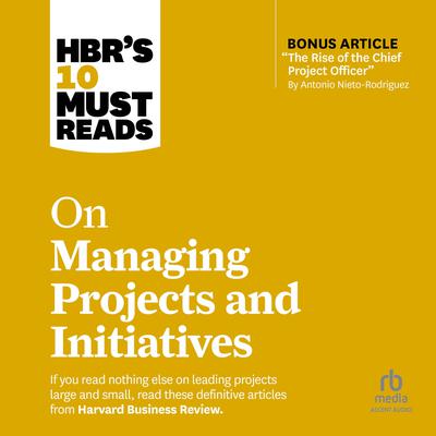 HBR's 10 Must Reads on Managing Projects and Initiatives by Harvard Business Review audiobook