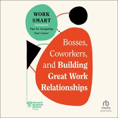 Bosses, Coworkers, and Building Great Work Relationships by Harvard Business Review audiobook