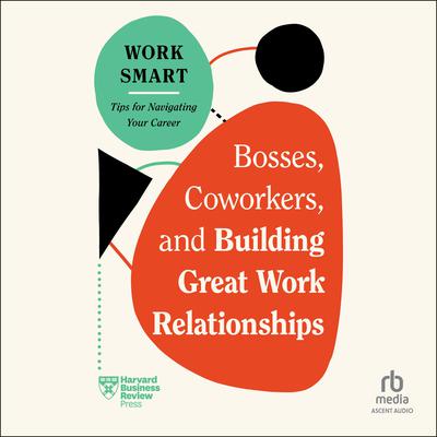 Bosses, Coworkers, and Building Great Work Relationships by Harvard Business Review audiobook