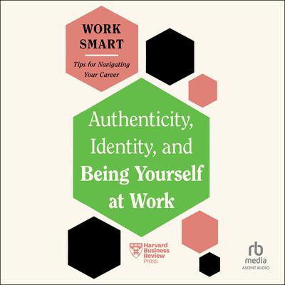Authenticity, Identity, and Being Yourself at Work by Harvard Business Review audiobook
