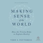 Making Sense of the World by  Vern S. Poythress audiobook