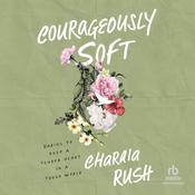 Courageously Soft by  Charaia Rush audiobook