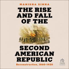 The Rise and Fall of the Second American Republic by Manisha Sinha audiobook