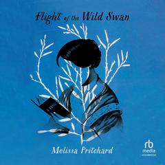 Flight of the Wild Swan by Melissa Pritchard audiobook