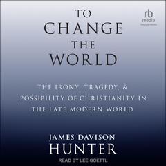 To Change The World by James Davison Hunter audiobook