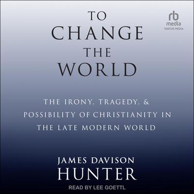 To Change The World by James Davison Hunter audiobook