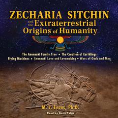Zecharia Sitchin and the Extraterrestrial Origins of Humanity by M. J. Evans audiobook