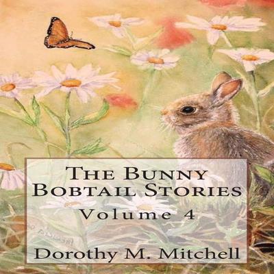 The Bunny Bobtail Stories: Volume 4 by Dorothy M. Mitchell audiobook