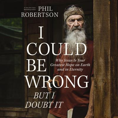 I Could Be Wrong, But I Doubt It by Phil Robertson audiobook