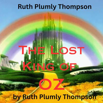 Ruth Plumly Thompson: The Lost King of OZ by Ruth Plumly Thompson audiobook