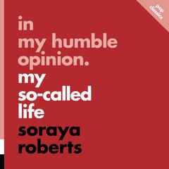 In My Humble Opinion: My So-Called Life by Saraya Roberts audiobook