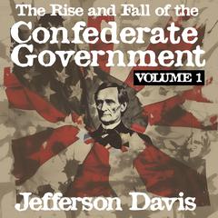 The Rise and Fall of the Confederate Government by Jefferson Davis audiobook