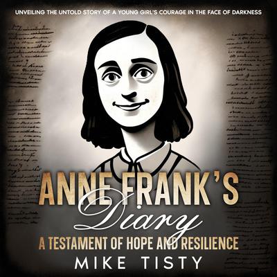Anne Frank's Diary: A Testament of Hope and Resilience by Mike Tisty audiobook