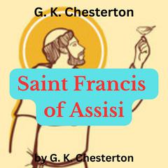 G. K. Chesterton: Saint Francis of Assisi by G. K. Chesterton audiobook