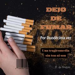 Dejo de Fumar. Por duodécima vez. Una tragicomedia sin ton ni son by Ó. de Frutos Cabrera audiobook