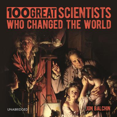 100 Great Scientists Who Changed the World by Jon Balchin audiobook