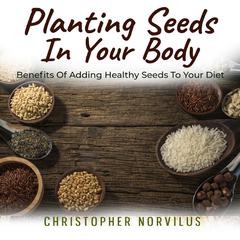 Planting Seeds In Your Body by Christopher Norvilus audiobook