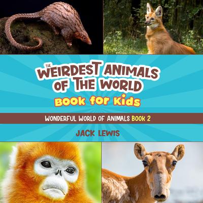 The Weirdest Animals of the World Book for Kids by Jack Lewis audiobook