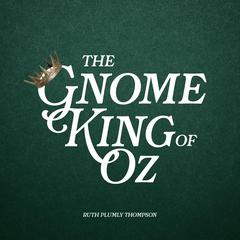 The Gnome King of Oz by Ruth Plumly Thompson audiobook