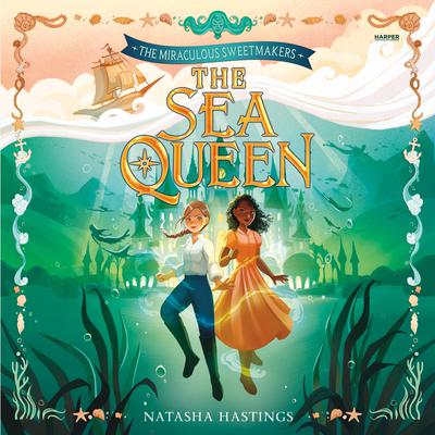 The Miraculous Sweetmakers #2: The Sea Queen by Natasha Hastings audiobook