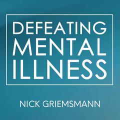 Defeating Mental Illness by Nick Griemsmann audiobook
