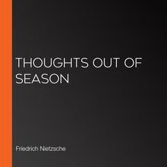 Thoughts Out of Season by Friedrich Nietzsche audiobook