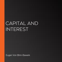 Capital and Interest by Eugen Von Bhm-Bawerk audiobook