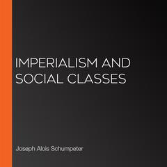Imperialism and Social Classes by Joseph A. Schumpeter audiobook