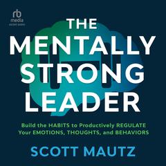 The Mentally Strong Leader by Scott Mautz audiobook
