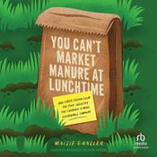 You Can't Market Manure at Lunchtime by  Maisie Ganzler audiobook