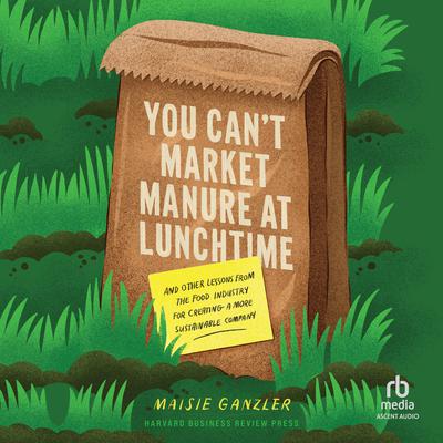 You Can't Market Manure at Lunchtime by Maisie Ganzler audiobook