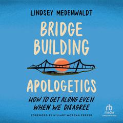 Bridge-Building Apologetics by Lindsey Medenwaldt audiobook