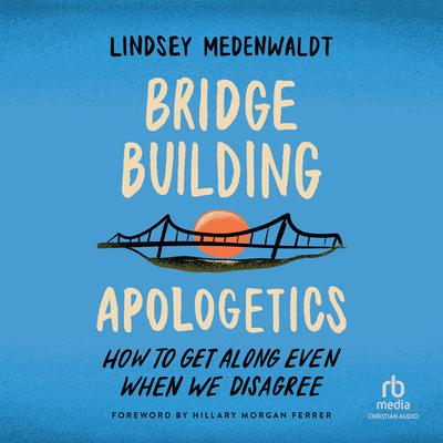 Bridge-Building Apologetics by Lindsey Medenwaldt audiobook