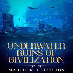 Underwater Ruins of Civilization by Martin K. Ettington audiobook